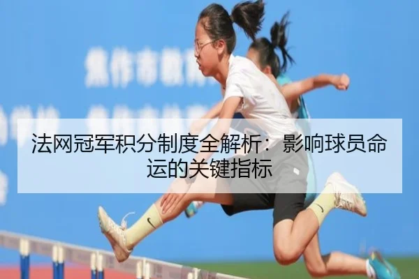 法网冠军积分制度全解析：影响球员命运的关键指标